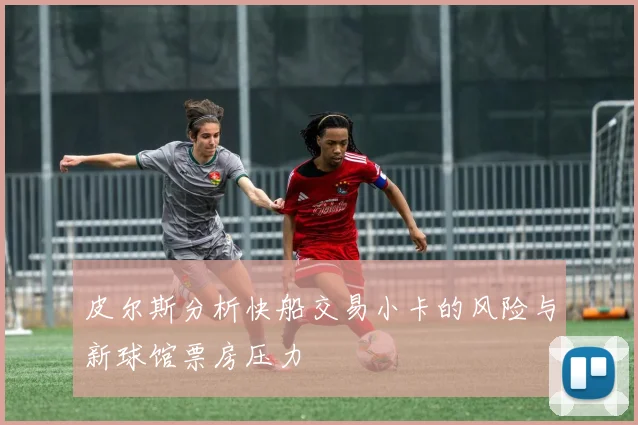 皮尔斯分析快船交易小卡的风险与新球馆票房压力