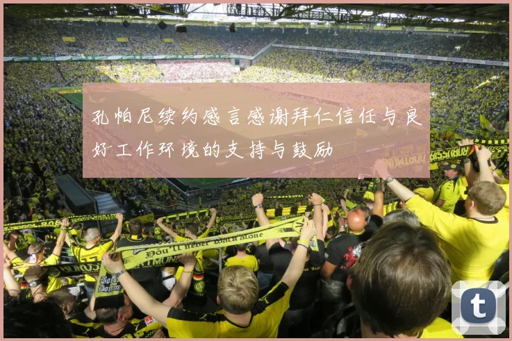 孔帕尼续约感言感谢拜仁信任与良好工作环境的支持与鼓励